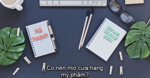 Mở cửa hàng mỹ phẩm cần bao nhiêu vốn, cần chuẩn bị gì?