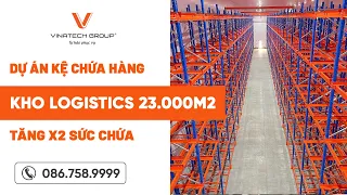Giải pháp kệ Selective + Double Deep kho logistics 23.000m²