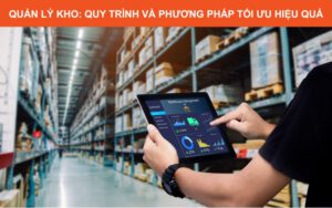 Quản lý kho hàng thông minh: 7 Bước và Phương pháp hiệu quả
