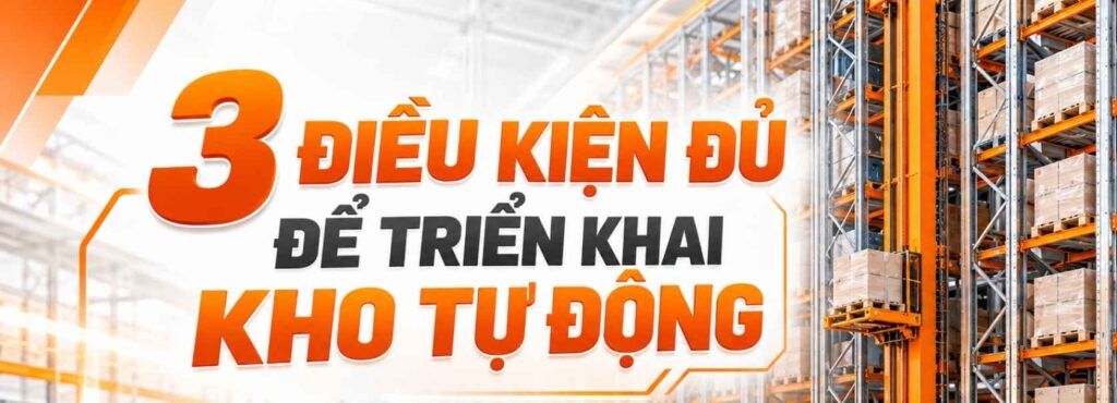 3 điều kiện quan trọng để triển khai kho tự động doanh nghiệp phải biết