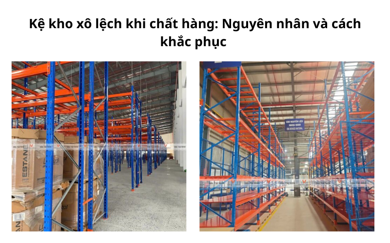 Kệ kho xô lệch khi chất hàng: Nguyên nhân và cách khắc phục